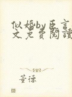 似婚by臣言全文免费阅读笔趣阁