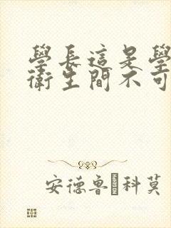 学长这是学校的卫生间不可以