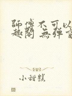 师傅不可以 笔趣阁 无弹窗