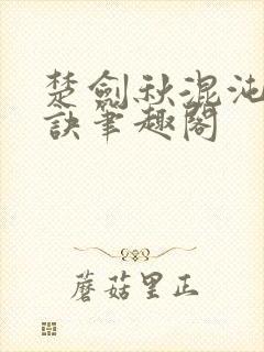 楚剑秋混沌天帝诀笔趣阁