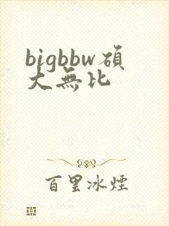 bigbbw硕大无比