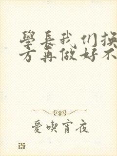 学长我们换个地方再做好不好