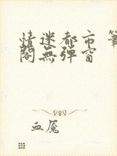 情迷都市 笔趣阁无弹窗