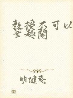 教授不可以by笔趣阁