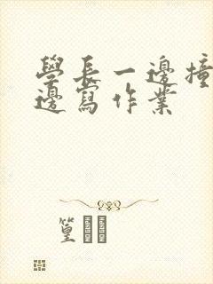 学长一边撞我一边写作业