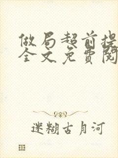 做局超前提前看全文免费阅读