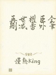 再世权臣全文无删减番外笔趣阁