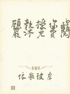 顾教授你醒了吗严沐免费阅读