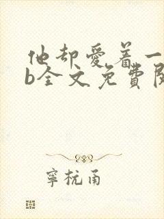 他却爱着一个sb全文免费阅读