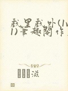 戏里戏外(1v1)笔趣阁作者:苏玛丽