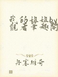 我的姐姐by旁观者笔趣阁免费阅读全文无弹窗