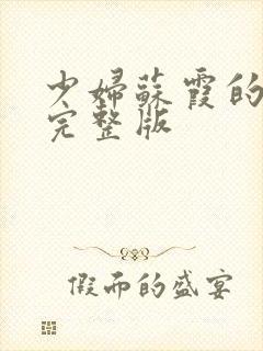 少妇苏霞的沉沦完整版