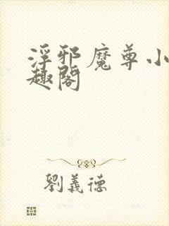 浮邪魔尊小说笔趣阁