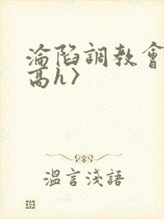 沦陷调教会所〈高h〉