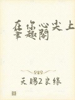 在你心尖上起舞笔趣阁