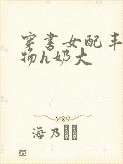 穿书女配丰满尤物h奶大