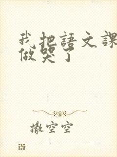 我把语文课代表做哭了