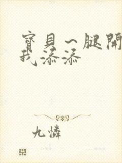 宝贝～腿开大点我添添