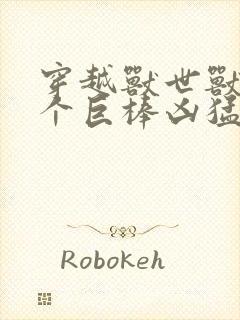 穿越兽世兽王个个巨棒凶猛