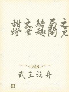 甜文结局之后青灯笔趣阁免费阅读