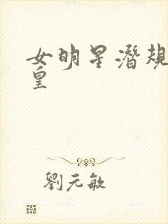 女明星潜规则之皇