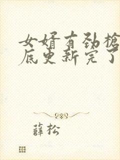 女婿有劲枪枪到底更新完了吗