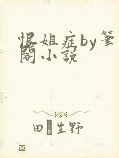 恨姐症by笔趣阁小说