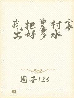 我把农村寡妇日出好多水