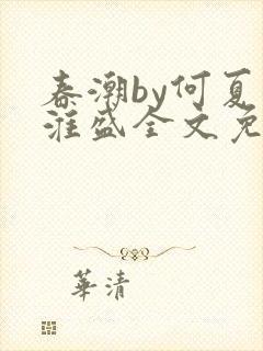 春潮by何夏江淮盛全文免费阅读笔趣阁