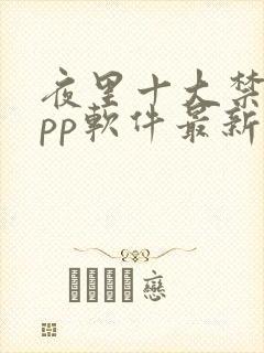 夜里十大禁用app软件最新章节