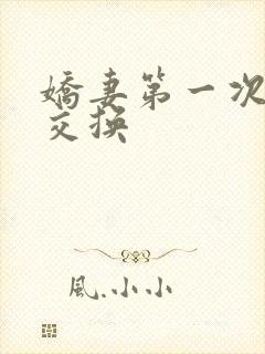 娇妻第一次尝试交换