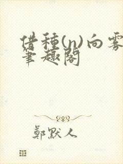 借种(n)向雾笔趣阁