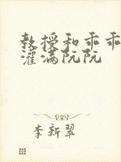 教授和乖乖女H灌满阮阮