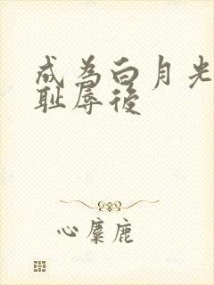 成为白月光界的耻辱后