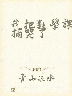 我把数学课代表捅哭了