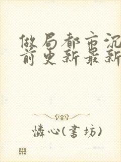 做局都市沉浮超前更新最新