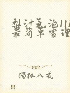 梨汁气泡11h最简单处理方法