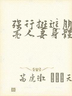 强行挺进朋友漂亮人妻身体