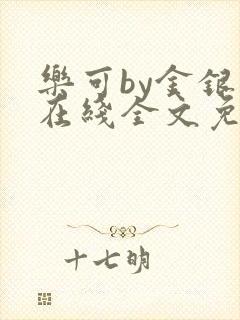 乐可by金银花在线全文免费阅读