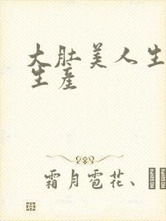 大肚美人生产双生产