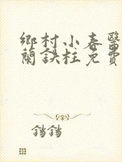 乡村小春医王淑兰铁柱免费阅读全文