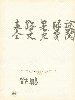 来路是归途小说全文免费阅读