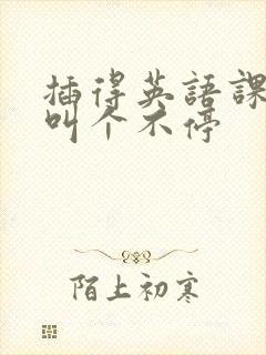 插得英语课代表叫个不停