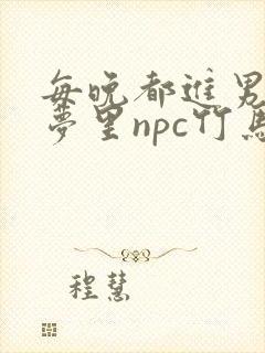 每晚都进男神们梦里npc竹马小说