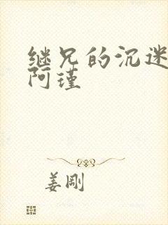 继兄的沉迷by阿瑾