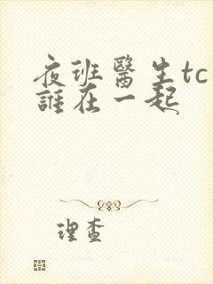 夜班医生tc和谁在一起