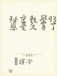 秘密教学93话恩爱久等了梦境