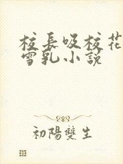 校长吸校花陈若雪乳小说