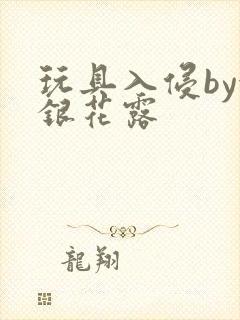 玩具入侵by金银花露