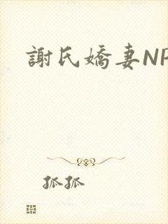 谢氏娇妻NPH